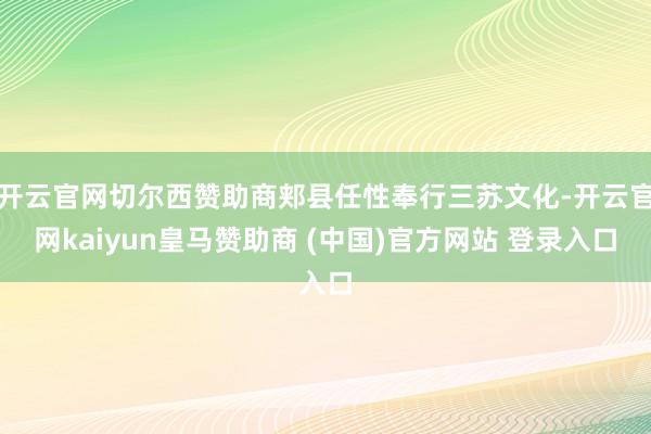 开云官网切尔西赞助商郏县任性奉行三苏文化-开云官网kaiyun皇马赞助商 (中国)官方网站 登录入口