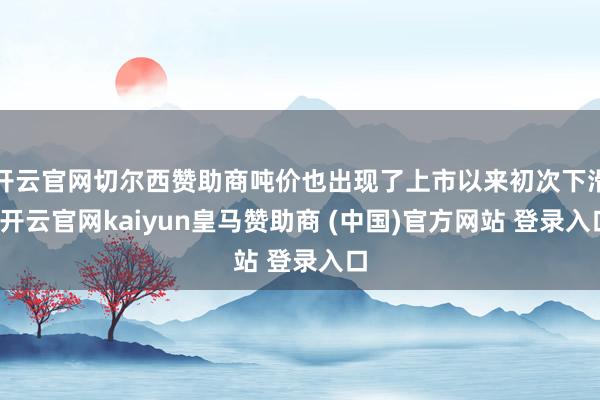开云官网切尔西赞助商吨价也出现了上市以来初次下滑-开云官网kaiyun皇马赞助商 (中国)官方网站 登录入口