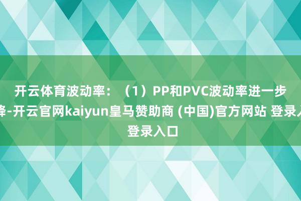 开云体育　　波动率：　　（1）PP和PVC波动率进一步下降-开云官网kaiyun皇马赞助商 (中国)官方网站 登录入口